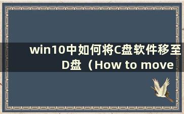 win10中如何将C盘软件移至D盘（How to move C盘软件至D盘in W10）